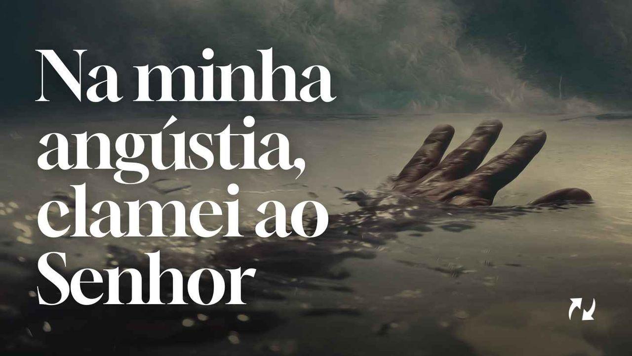 Na minha angústia, clamei ao Senhor