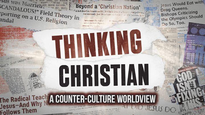 Thinking Christian: A Counter-Culture Worldview