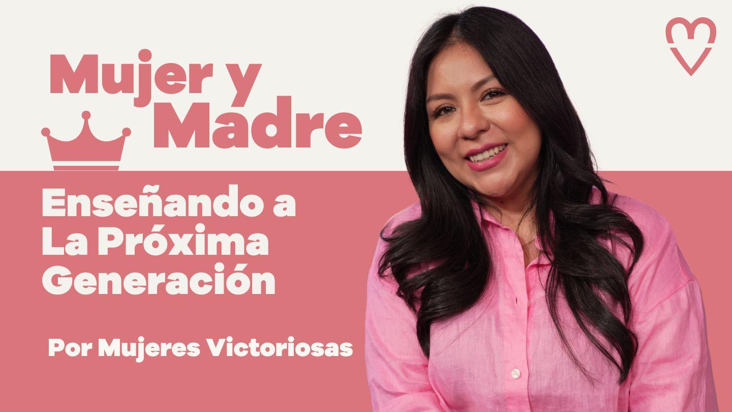 Mujer Y Madre: Enseñando a La Próxima Generación