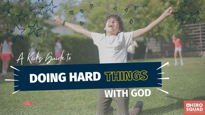 A Kid's Guide To: Doing Hard Things With God