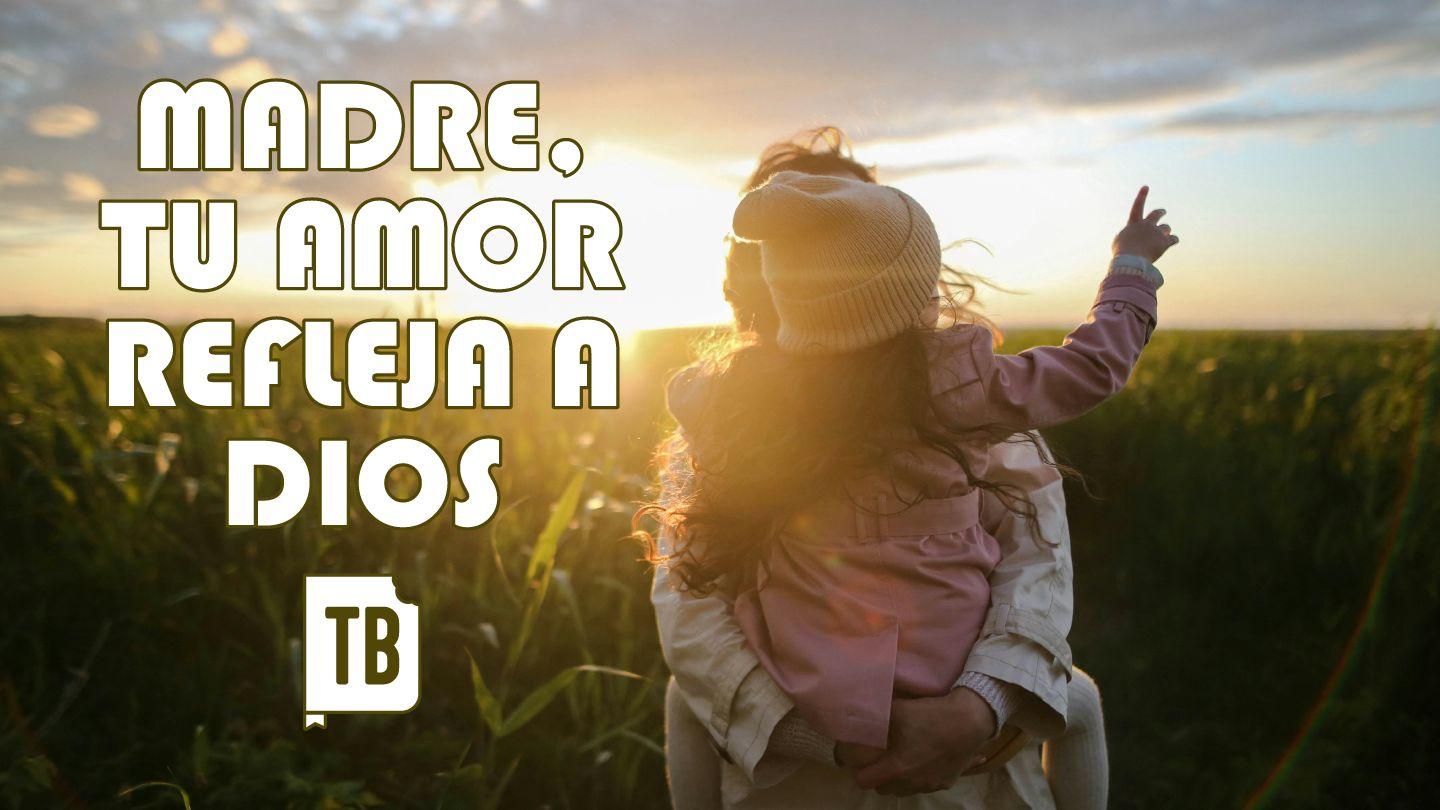 Madre, Tu Amor Refleja a Dios