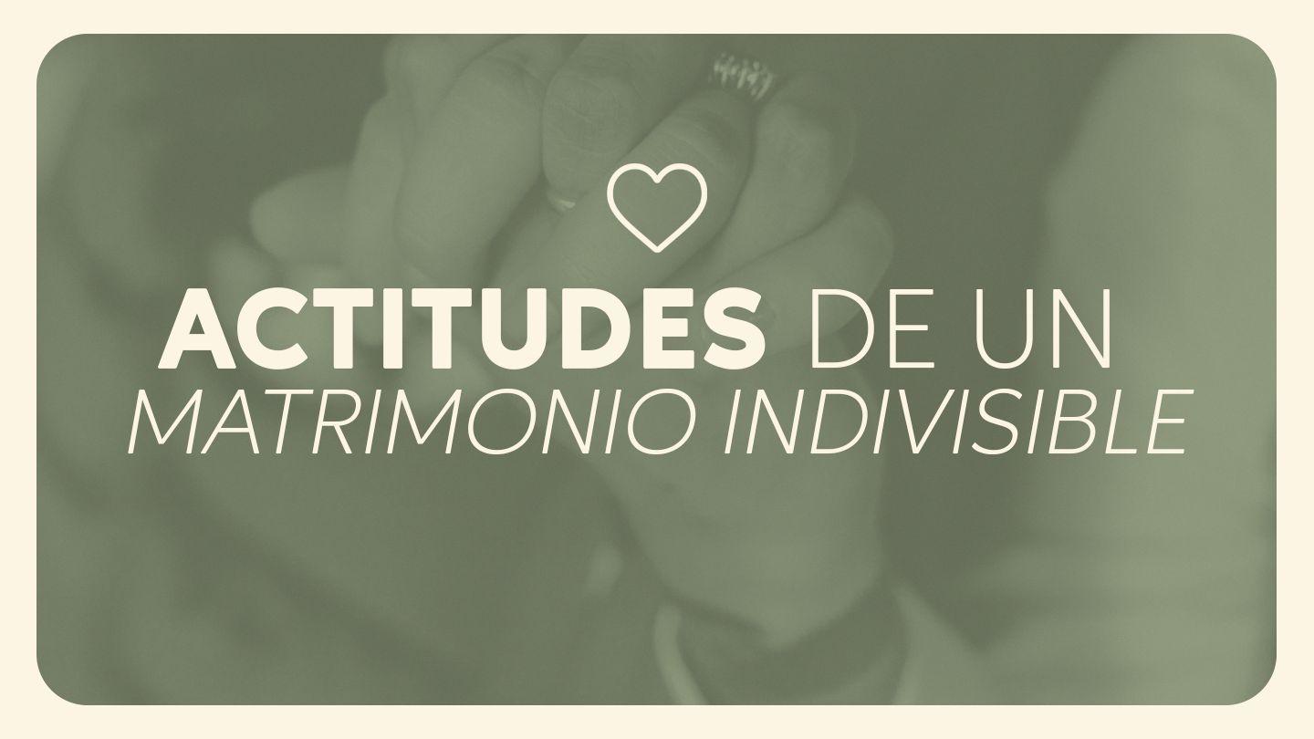 Actitudes de un Matrimonio Indivisible GÁLATAS 3:15-18 La Palabra (versión española)