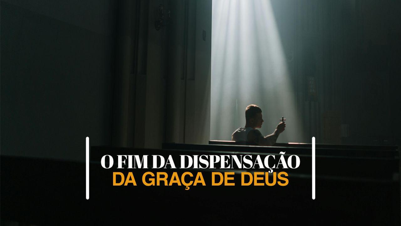 Anúncio do fim da dispensação da Graça de Deus