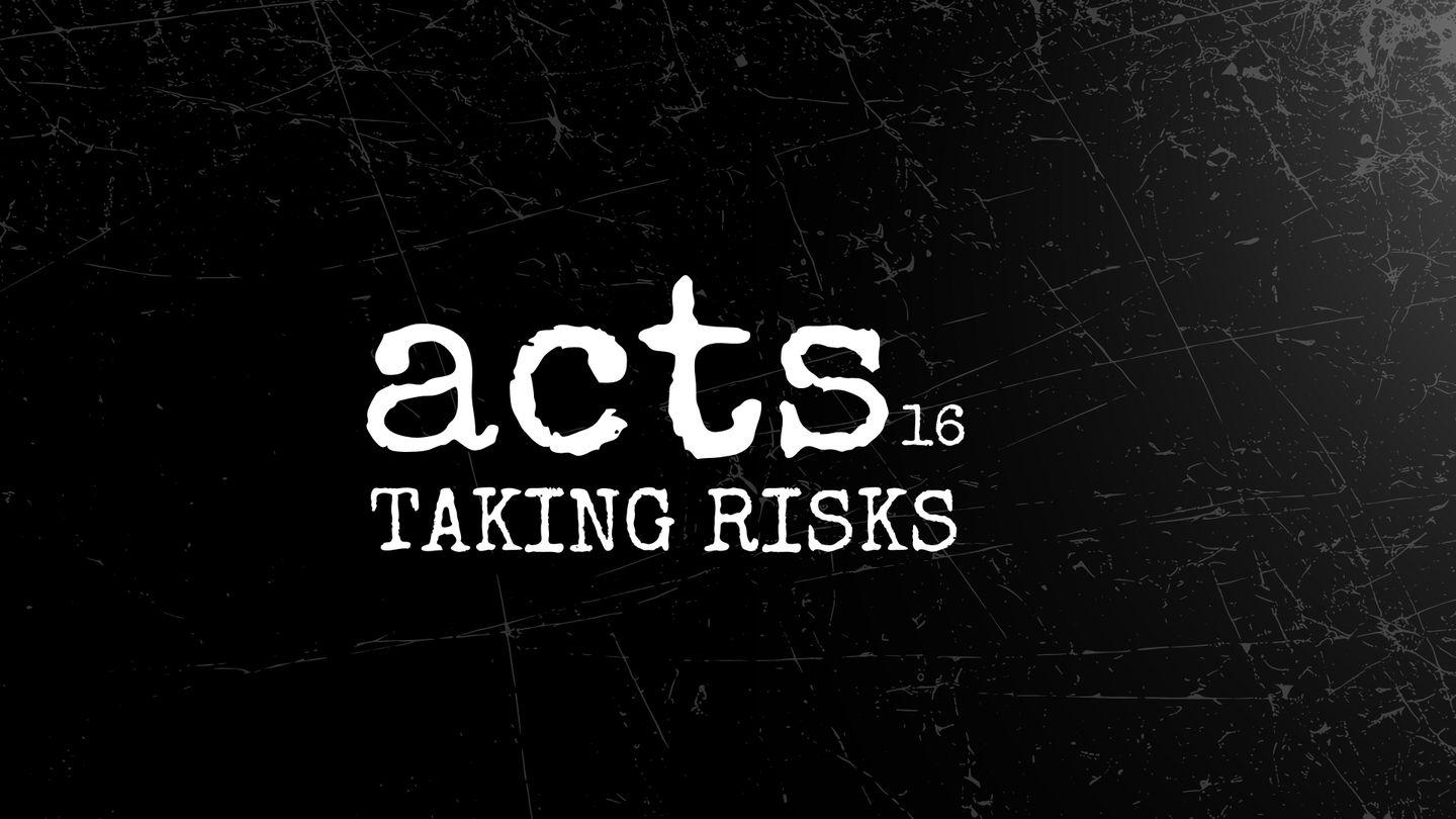 Acts 16 | Taking Risks Acts of the Apostles 16:10-21 New Living Translation