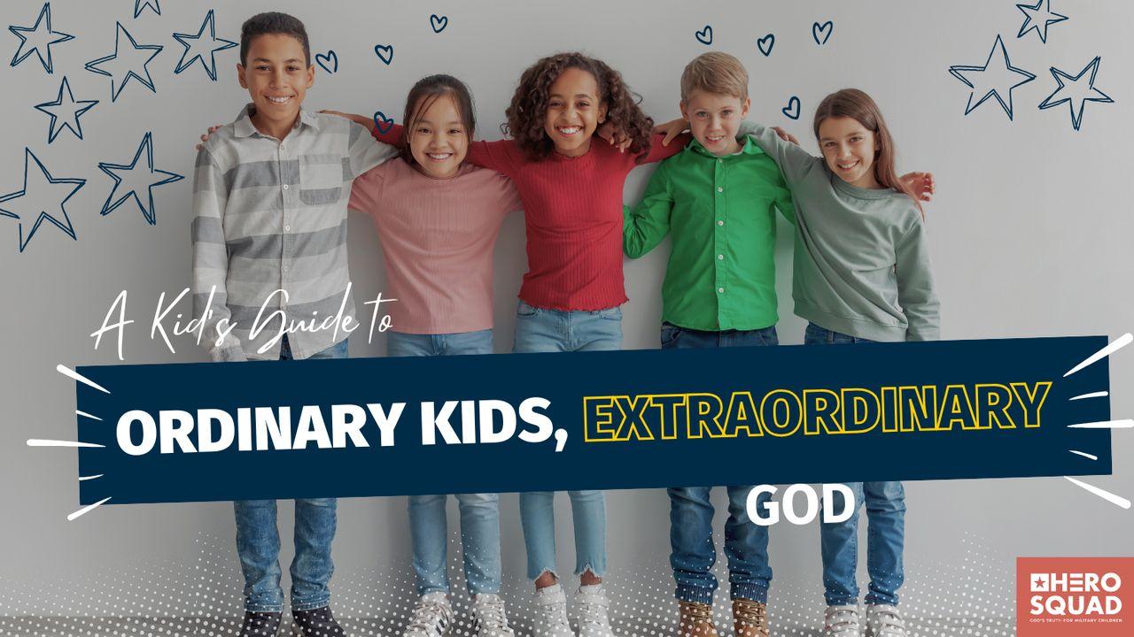 A Kid's Guide To: Ordinary Kids, Extraordinary God