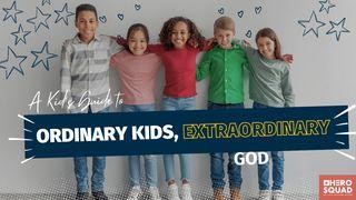 A Kid's Guide To: Ordinary Kids, Extraordinary God