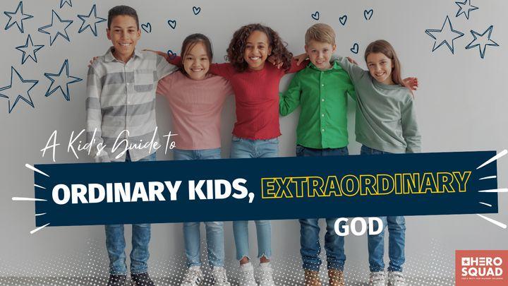 A Kid's Guide To: Ordinary Kids, Extraordinary God