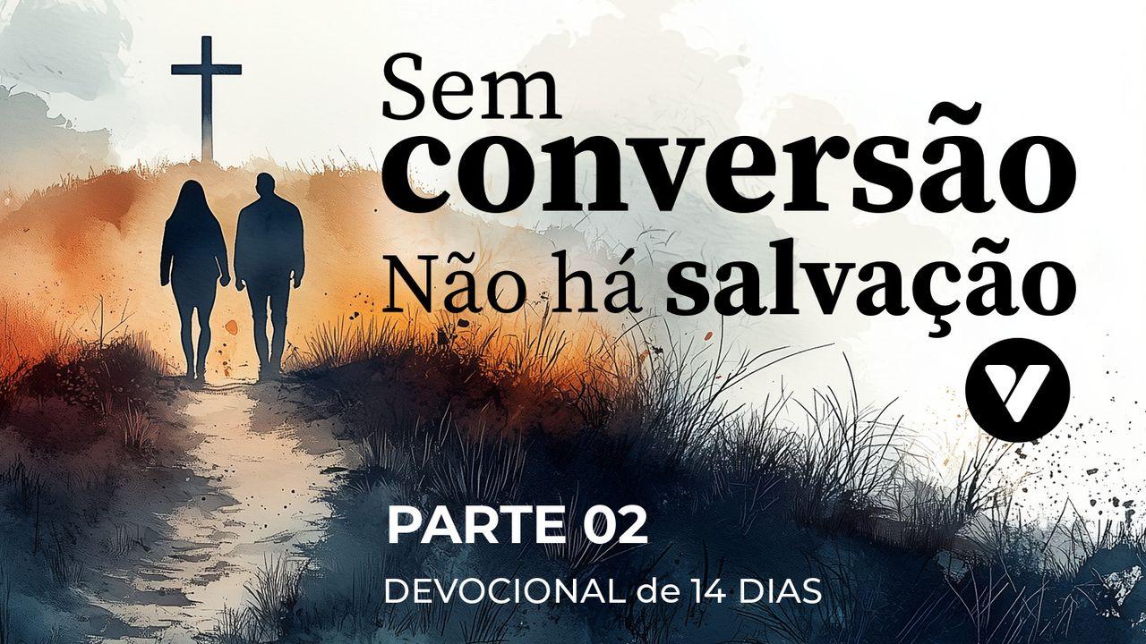 Sem Conversão Não Há Salvação - Parte 02
