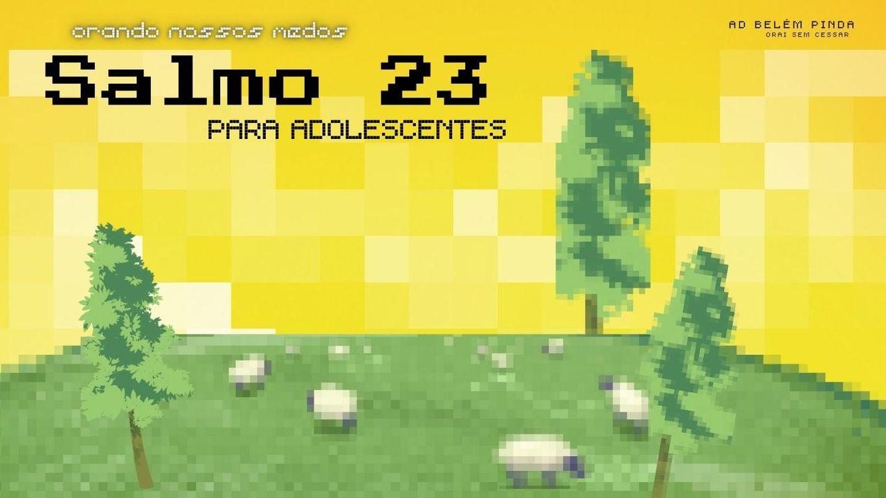 Salmo 23: Orando Os Nossos Medos Com Adolescentes