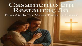 Casamento em Restauração: Deus Ainda Faz Coisas Novas