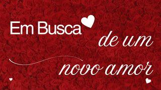 Em Busca de Um Novo Amor? Redescubra o Seu