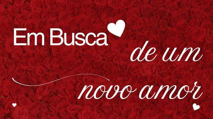 Em Busca de Um Novo Amor? Redescubra o Seu