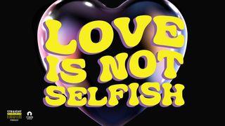 Love Is Not Selfish