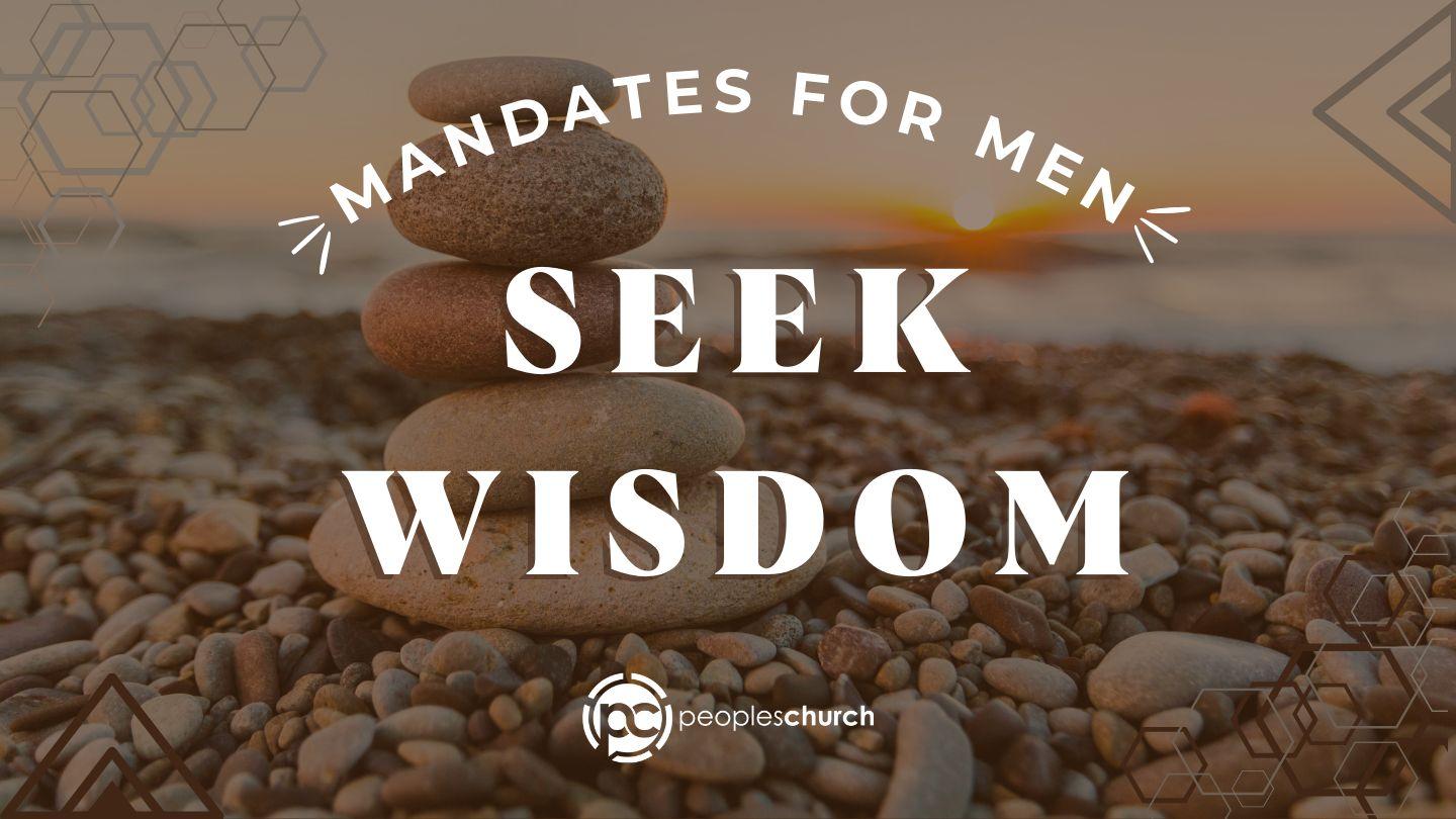 Mandates for Men: Seek Wisdom Proverbs 10:9-11 New Century Version