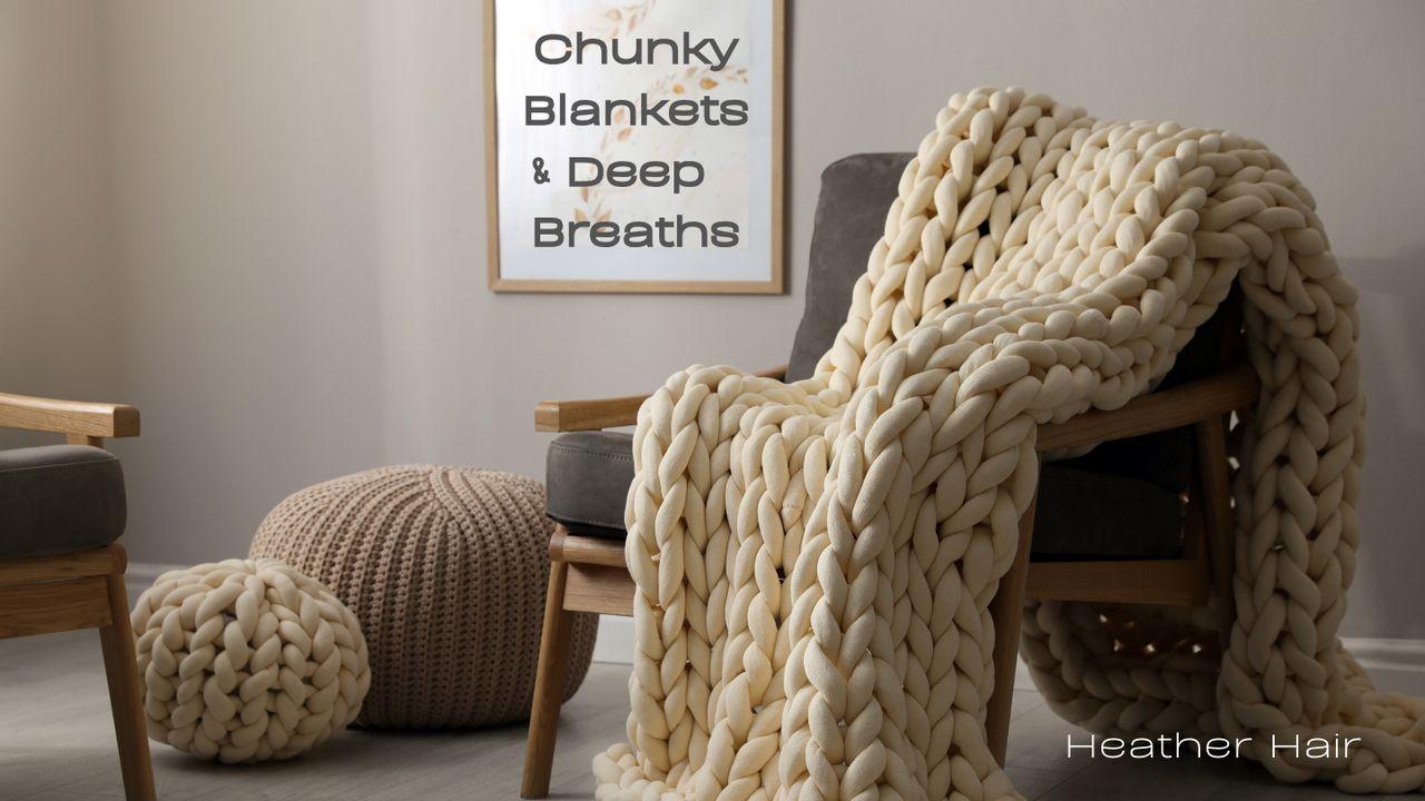 Chunky Blankets & Deep Breaths