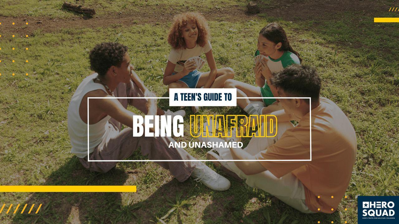 A Teen's Guide To: Being Unafraid and Unashamed