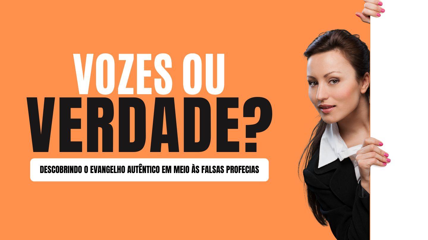 Vozes Ou Verdade? — Descobrindo o Evangelho Autêntico em Meio às Falsas Profecias