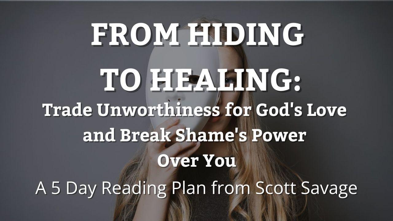 From Hiding to Healing: Trade Unworthiness for God's Love and Break Shame's Power Over You