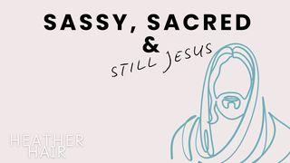 Sassy, Sacred & Still Jesus