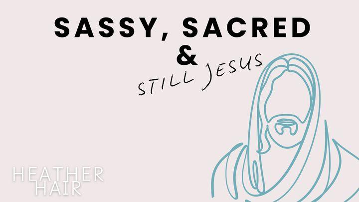 Sassy, Sacred & Still Jesus