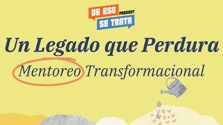 Un Legado Que Perdura: Mentoreo Transformacional