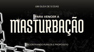 Um Guia de 5 Dias para Vencer a Luta Contra a Masturbação