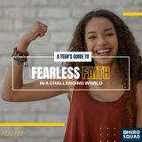 A Teen’s Guide To: Fearless Faith in a Challenging World