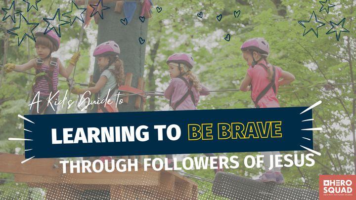 A Kid's Guide To: Learning to Be Brave Through Followers of Jesus