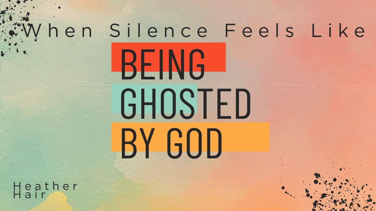 When Silence Feels Like Being Ghosted by God