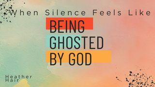 When Silence Feels Like Being Ghosted by God