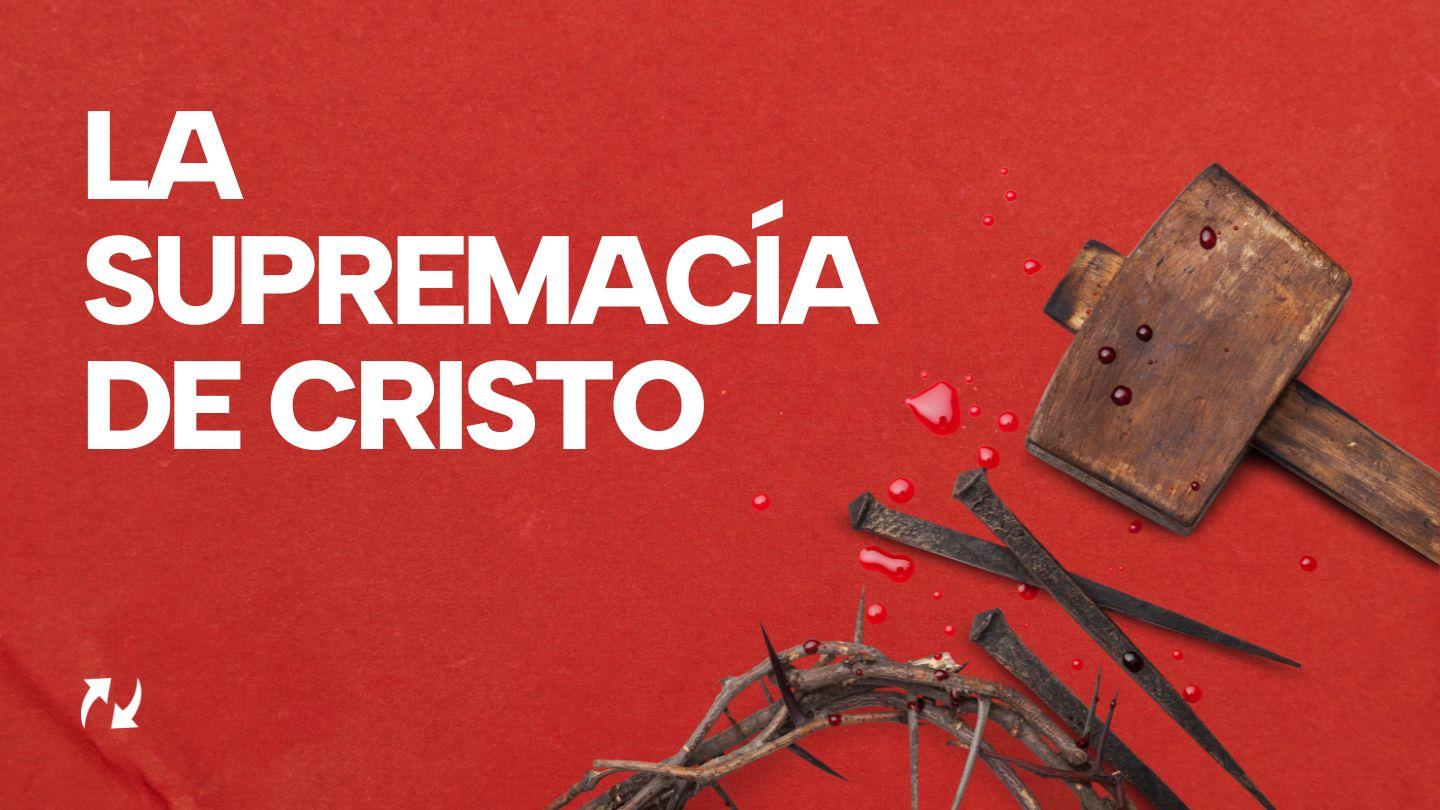 La Supremacía De Cristo