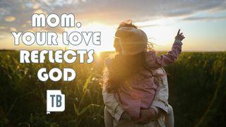 Mom, Your Love Reflects God