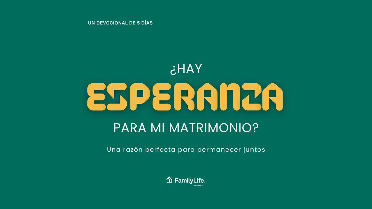 ¿Hay Esperanza Para Mi Matrimonio? Una Razón Perfecta Para Permanecer Juntos