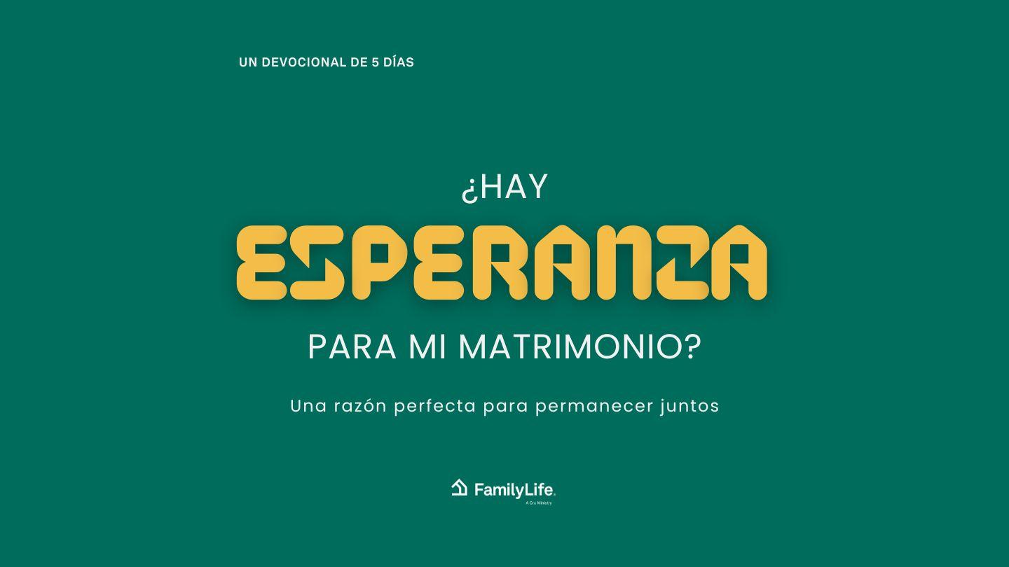 ¿Hay Esperanza Para Mi Matrimonio? Una Razón Perfecta Para Permanecer Juntos