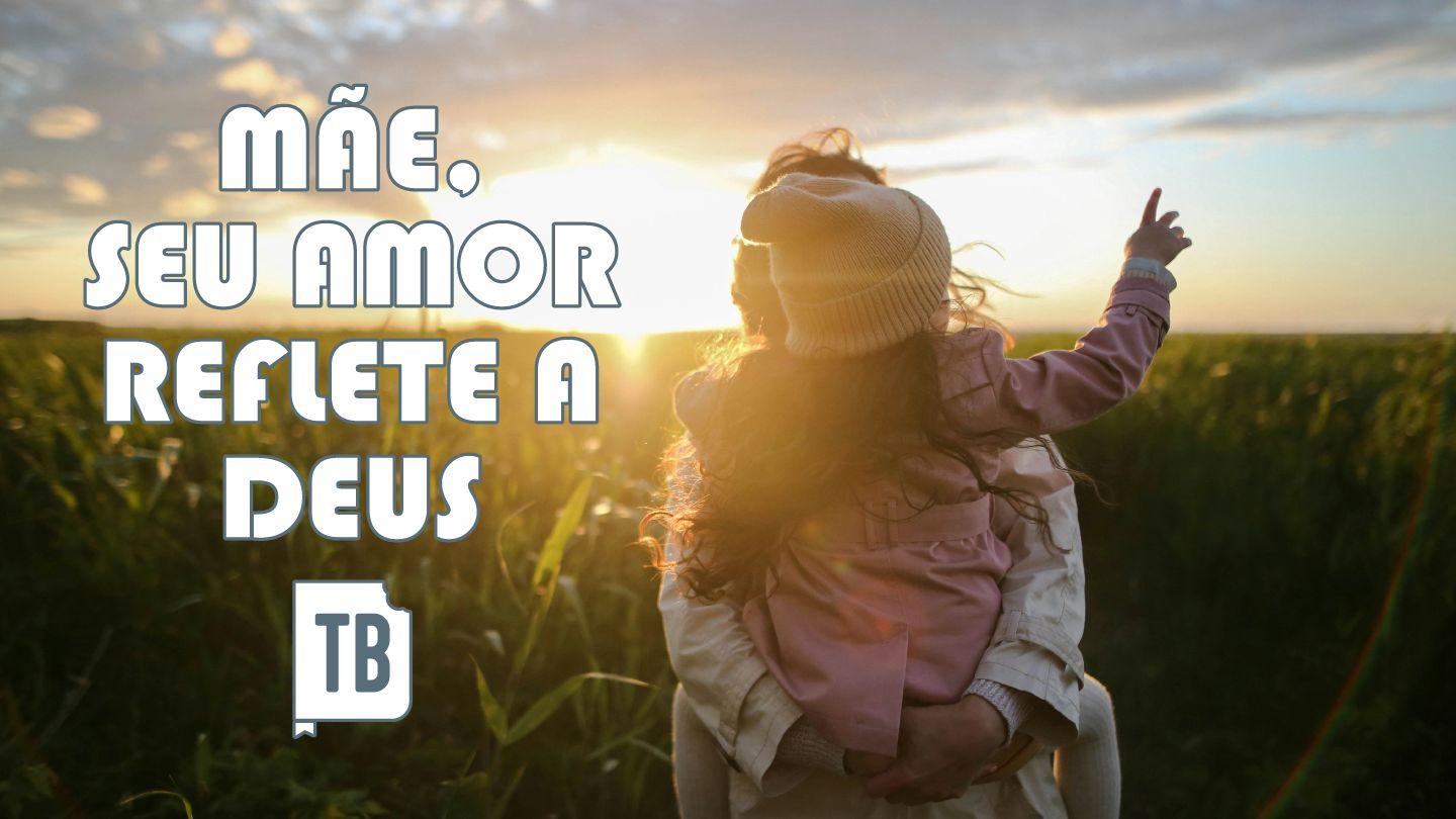 Mãe, Seu Amor Reflete a Deus