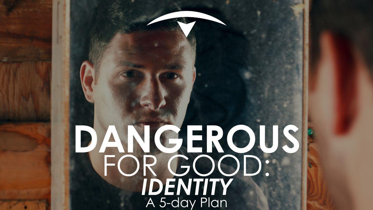 Dangerous for Good, Part 2: Identity