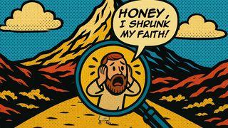 Honey, I Shrunk My Faith!