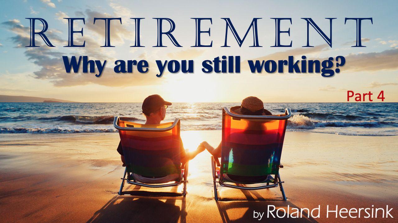 Retirement – Why Are You Still Working? Is That Really God’s Plan?