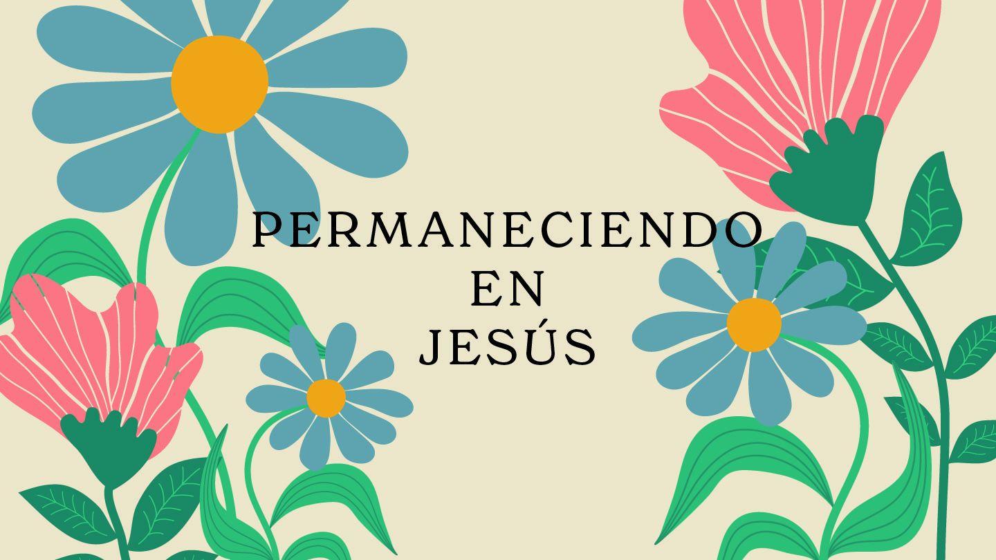 Permaneciendo en Jesús - Llevando Fruto Duradero