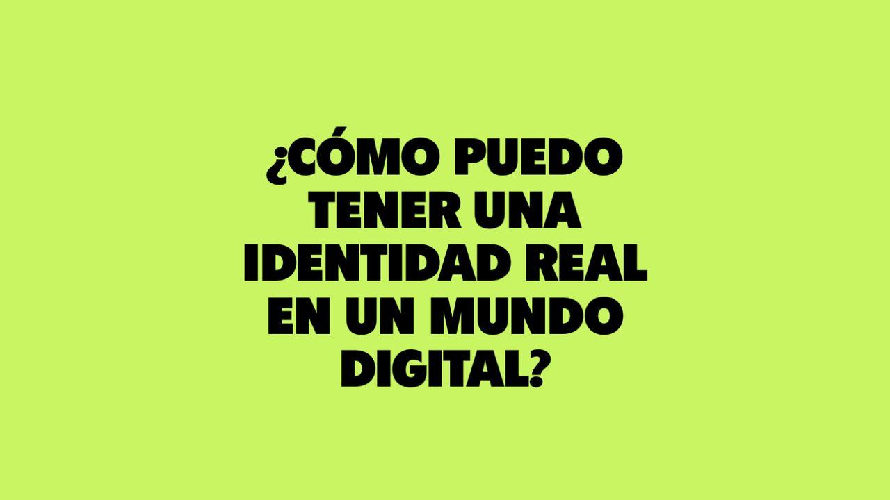 ¿Cómo Puedo Tener Una Identidad Real en Un Mundo Digital?
