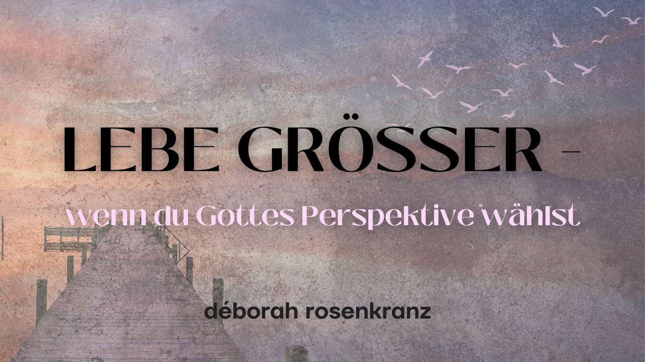 LEBE GRÖSSER - wenn du Gottes Perspektive wählst