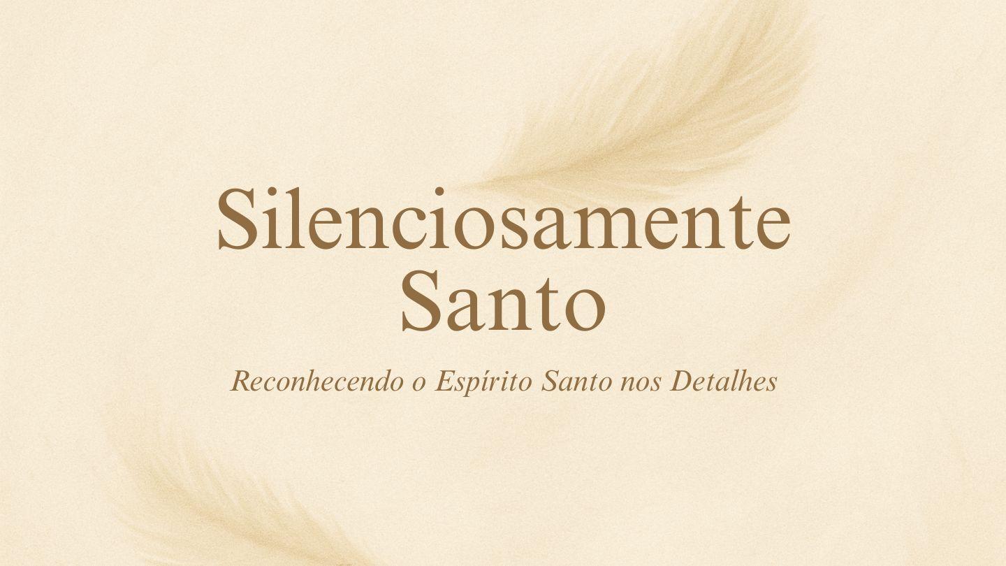 Silenciosamente Santo: Reconhecendo o Espírito Santo Santo nos Detalhes