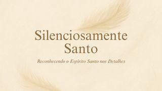 Silenciosamente Santo: Reconhecendo o Espírito Santo Santo nos Detalhes