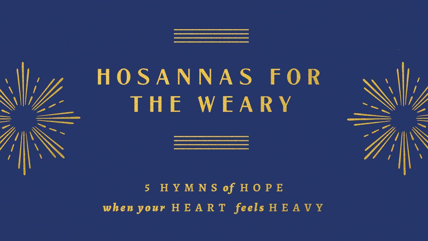 Hosannas for the Weary: Five Hymns of Hope When Your Heart Feels Heavy