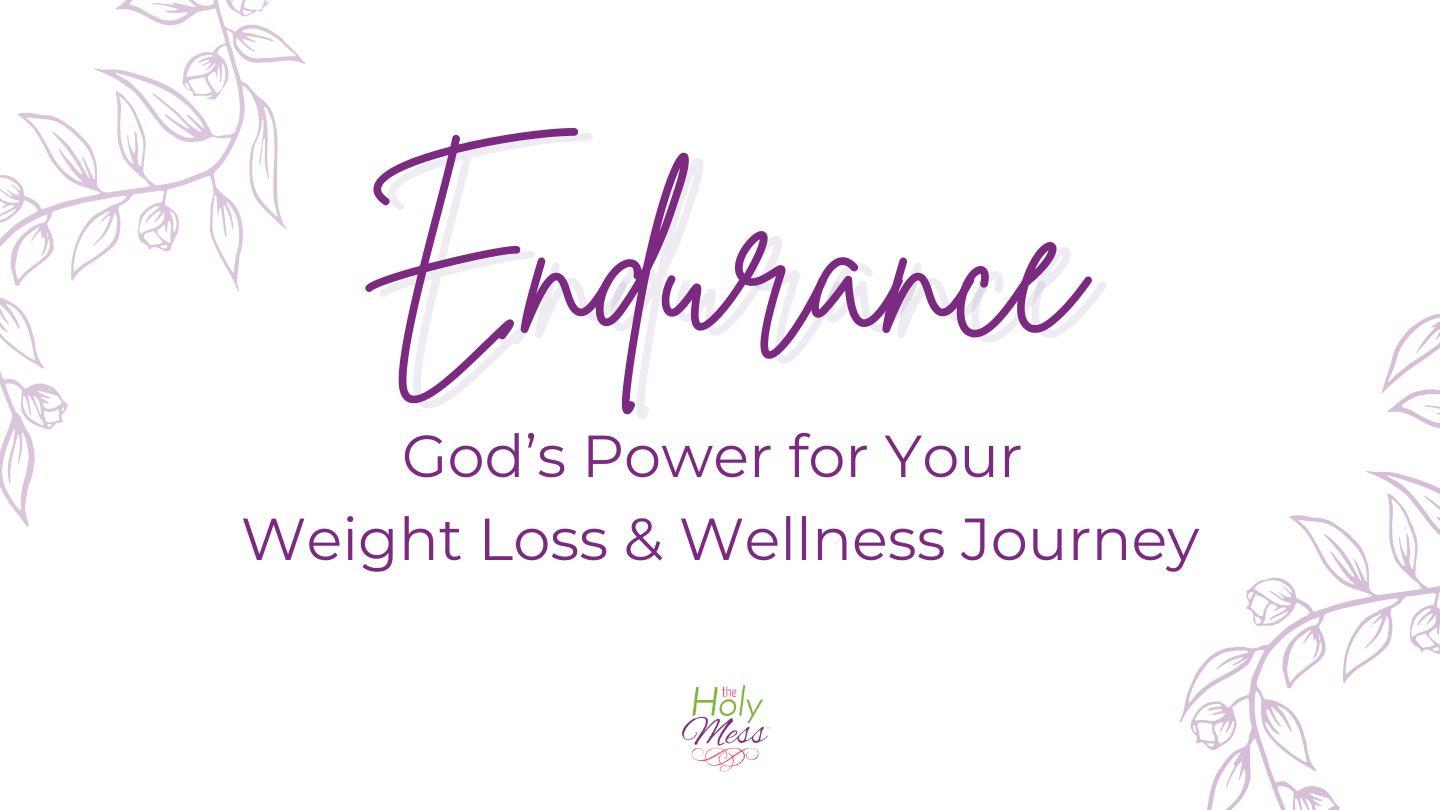 Endurance: God’s Power for Your Weight Loss Journey
