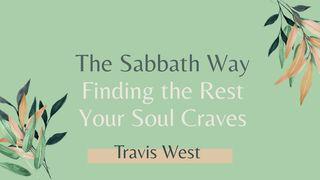The Sabbath Way: Finding the Rest Your Soul Craves by Travis West