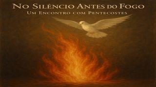 No Silêncio Antes do Fogo – Um Encontro com Pentecostes