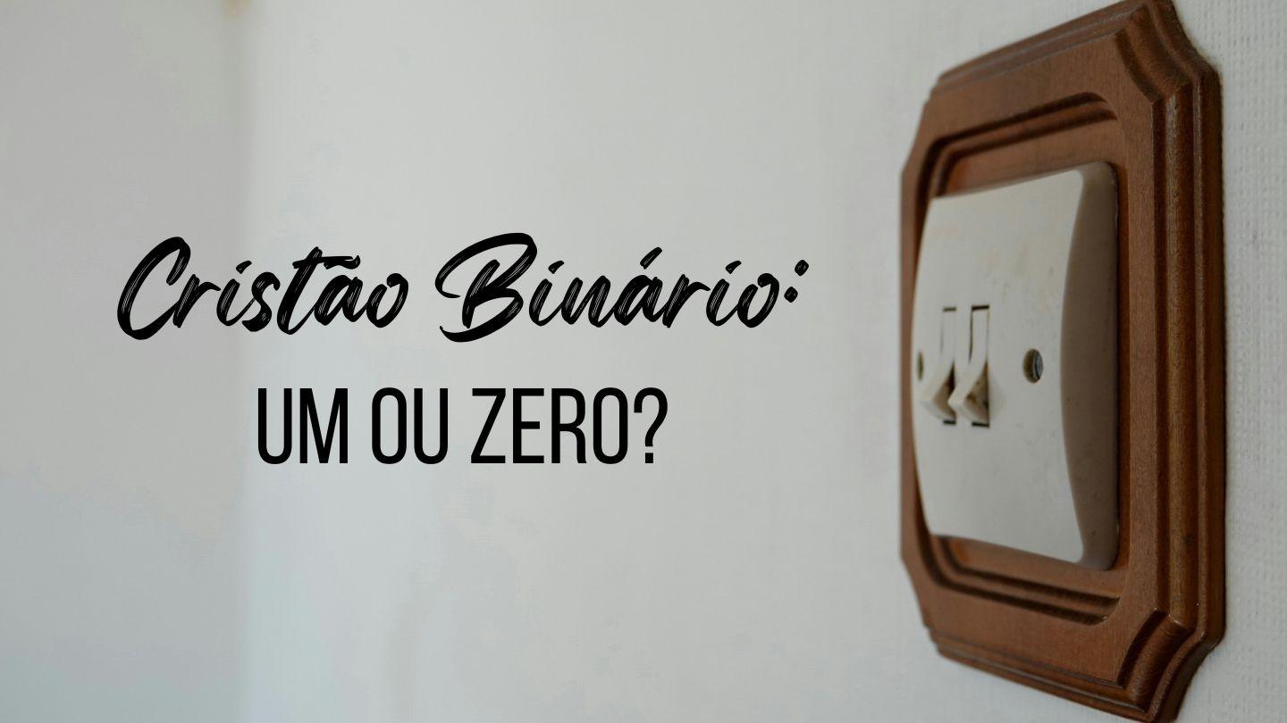 Cristão Binário: Um Ou Zero?