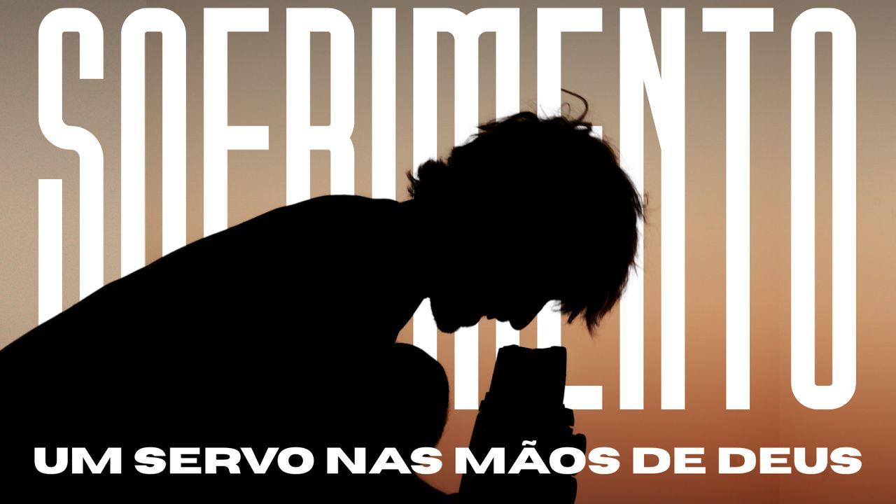 SOFRIMENTO - Um Servo Nas Mãos De Deus
