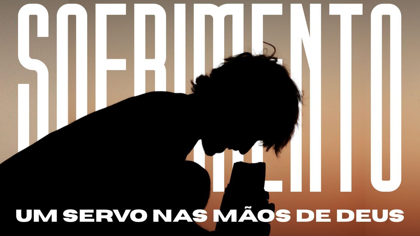 SOFRIMENTO - Um Servo Nas Mãos De Deus